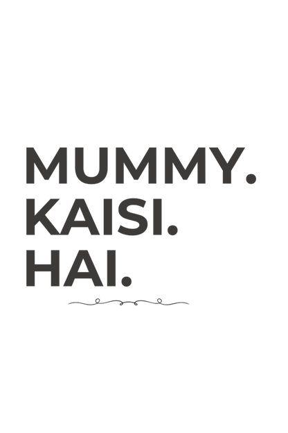 Mummy kaisi hai?